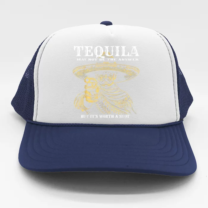 Tequila May Not Be The Answer But It’S Worth A Shot Trucker Hat