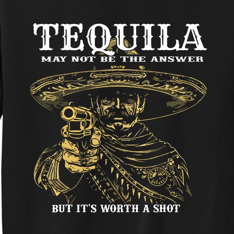 Tequila May Not Be The Answer But Its Worth A Shot Tall Sweatshirt