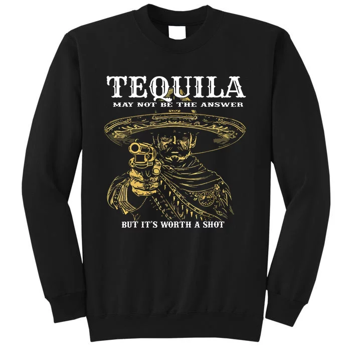 Tequila May Not Be The Answer But Its Worth A Shot Tall Sweatshirt