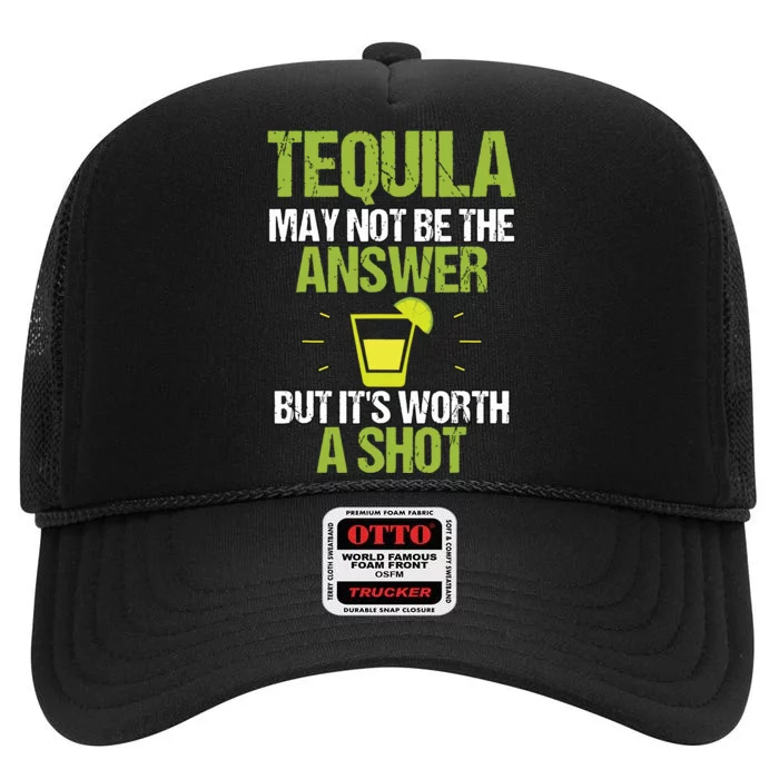 Tequila May Not Be The Answer Its Worth A Shot Gift T High Crown Mesh Trucker Hat