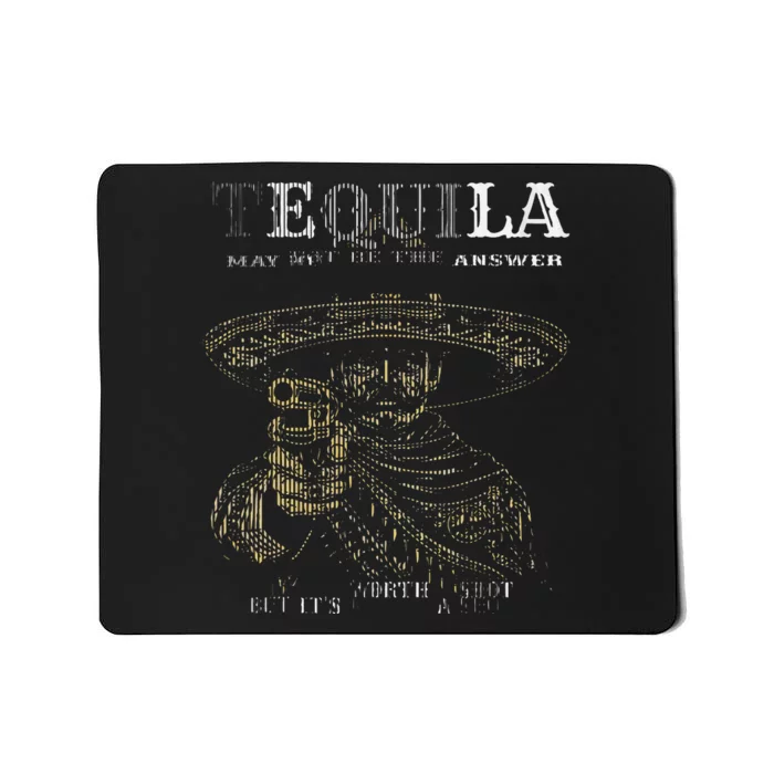 Tequila May Not Be The Answer But ItS Worth A Shot Mousepad