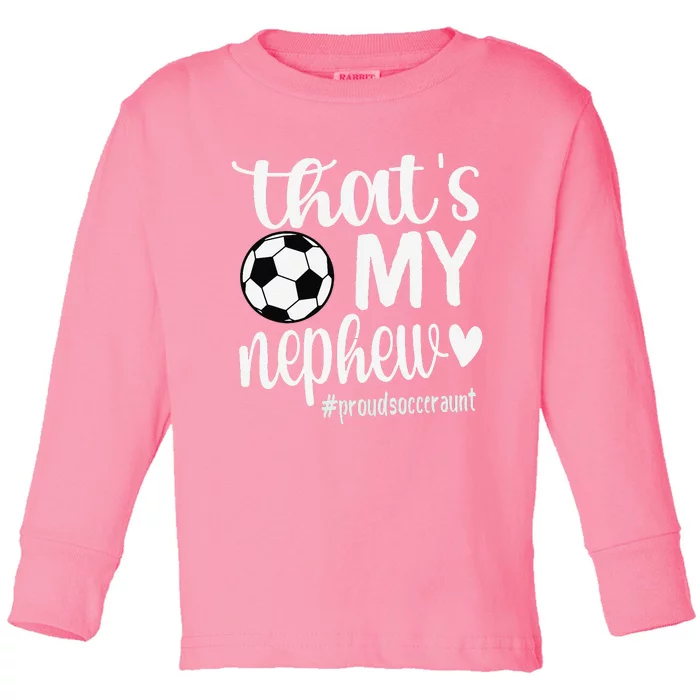 ThatS My Nephew Proud Soccer Auntie Soccer Aunt Toddler Long Sleeve Shirt