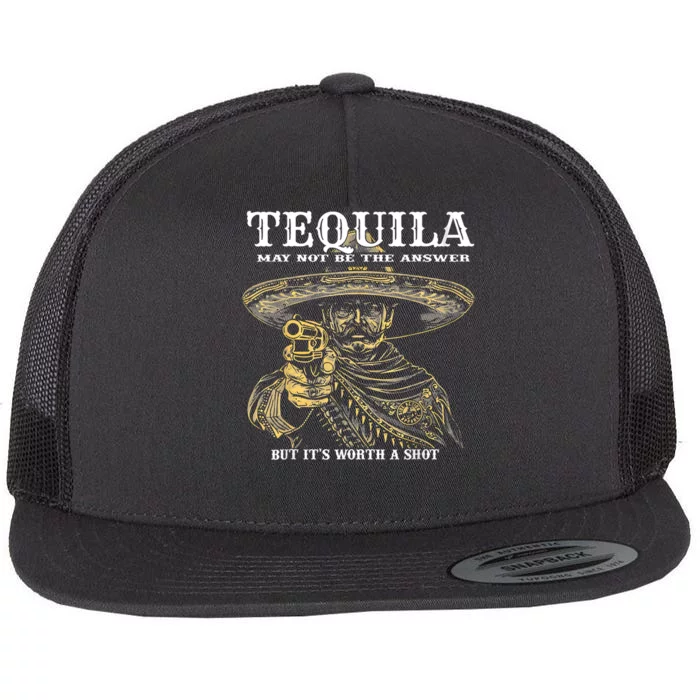 Tequila May Not Be The Answer But ItS Worth A Shot Flat Bill Trucker Hat