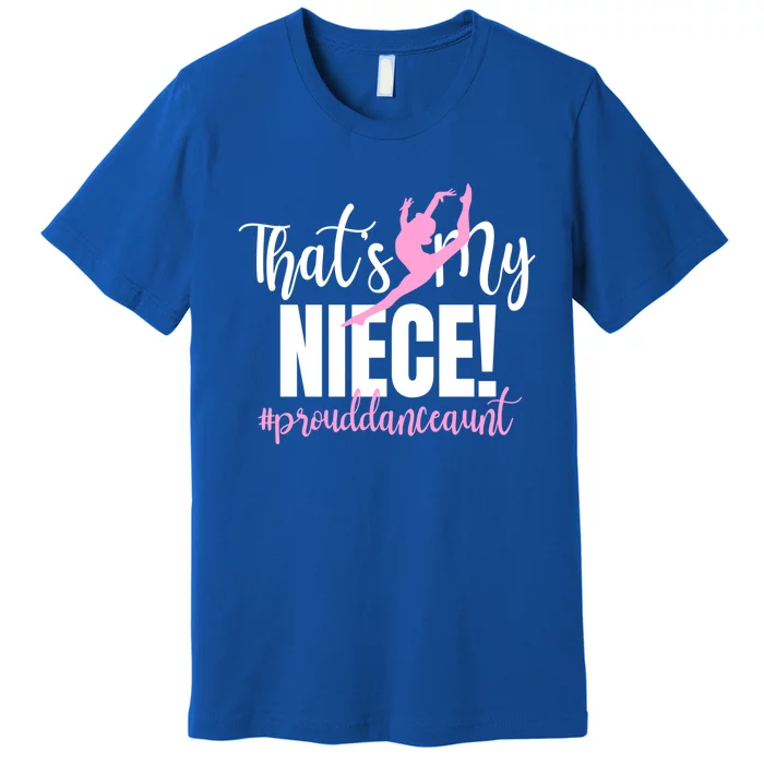 Thats My Niece Dance Aunt Of A Dancer Dancing Auntie Gift Premium T-Shirt