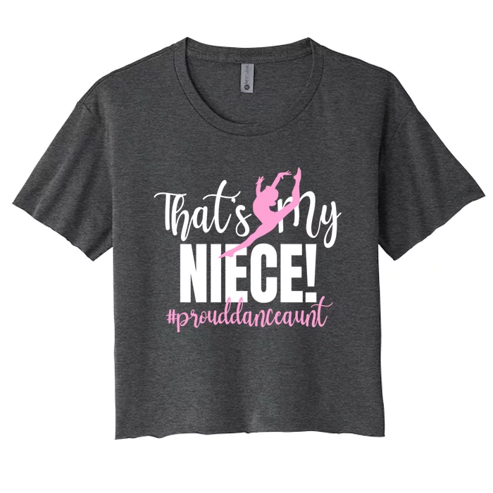 Thats My Niece Dance Aunt Of A Dancer Dancing Auntie Gift Women's Crop Top Tee