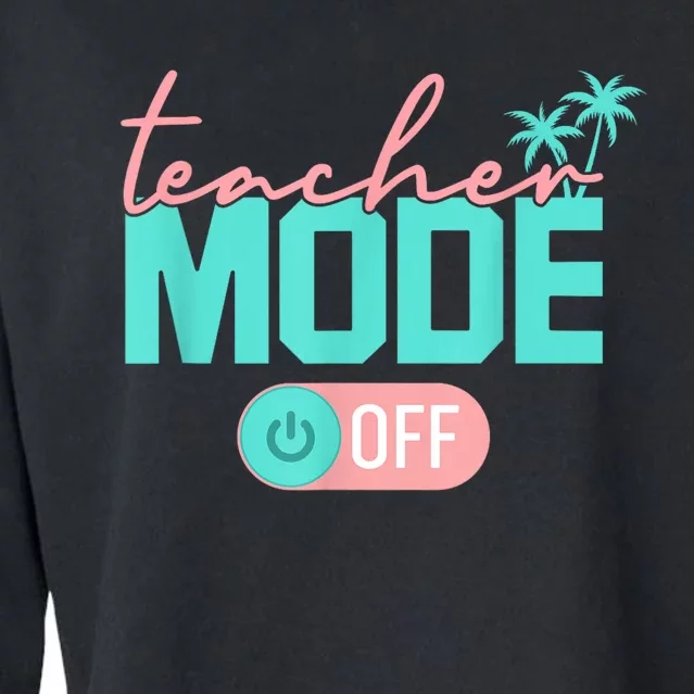 Teacher Mode Off Happy Last Day Of School Summer Break Funny Cropped Pullover Crew