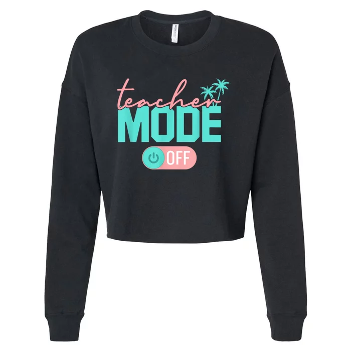 Teacher Mode Off Happy Last Day Of School Summer Break Funny Cropped Pullover Crew