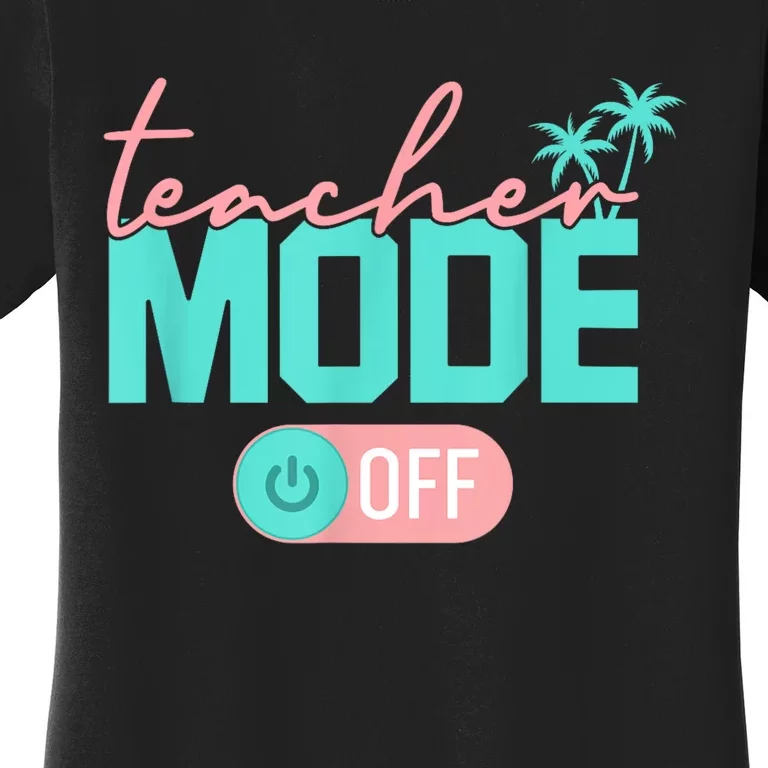 Teacher Mode Off Happy Last Day Of School Summer Break Funny Women's T-Shirt