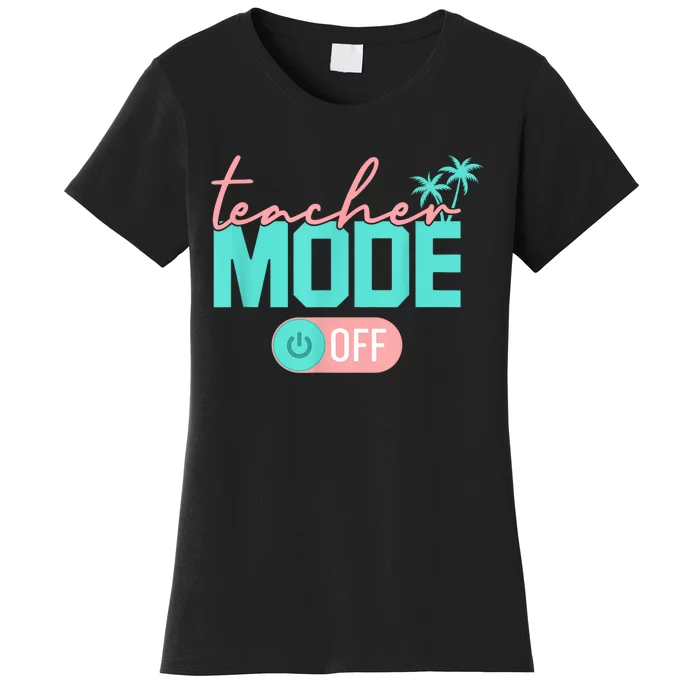 Teacher Mode Off Happy Last Day Of School Summer Break Funny Women's T-Shirt