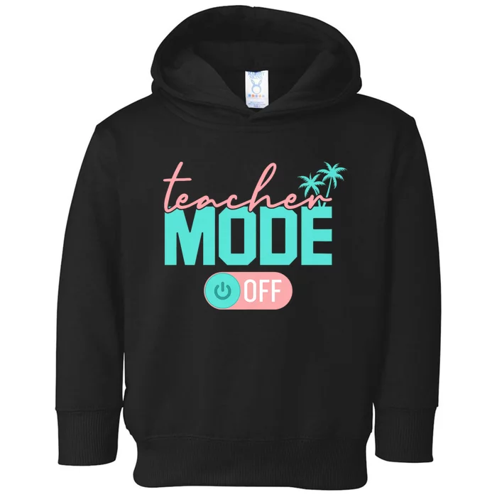 Teacher Mode Off Happy Last Day Of School Summer Break Funny Toddler Hoodie