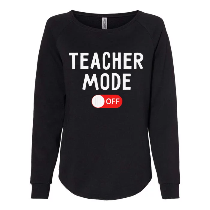 Teacher Mode Off Last Day Of School Teacher Summer Vacation Womens California Wash Sweatshirt