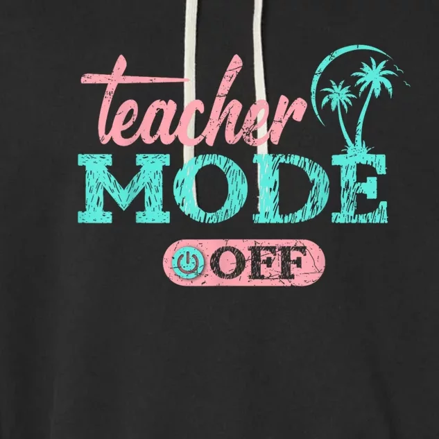 Teacher Mode Off Happy Last Day Of School Summer Break Funny Garment-Dyed Fleece Hoodie