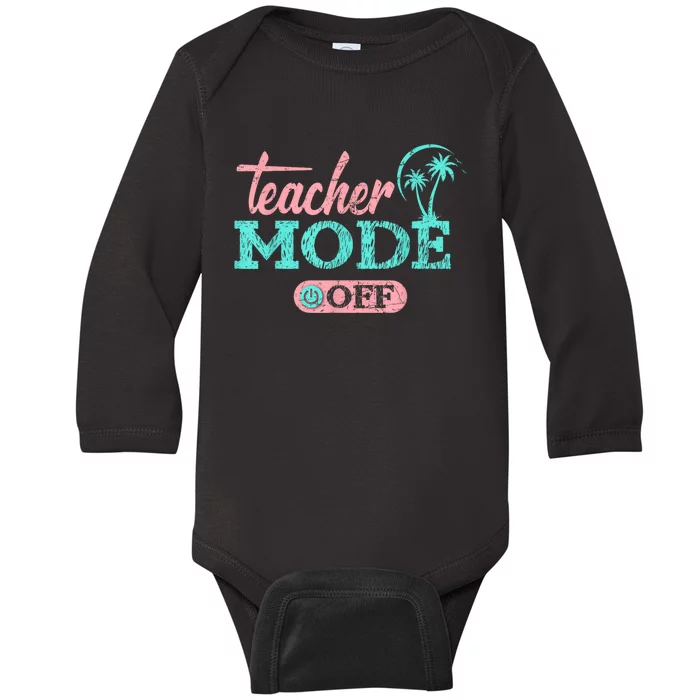 Teacher Mode Off Happy Last Day Of School Summer Break Funny Baby Long Sleeve Bodysuit