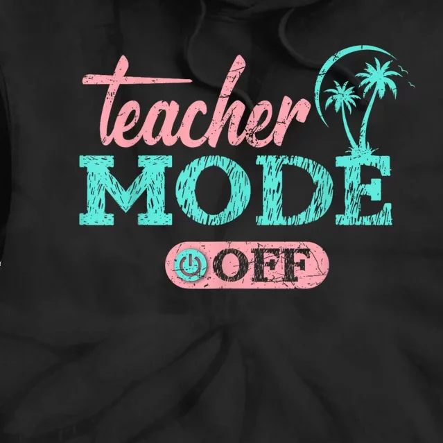 Teacher Mode Off Happy Last Day Of School Summer Break Funny Tie Dye Hoodie