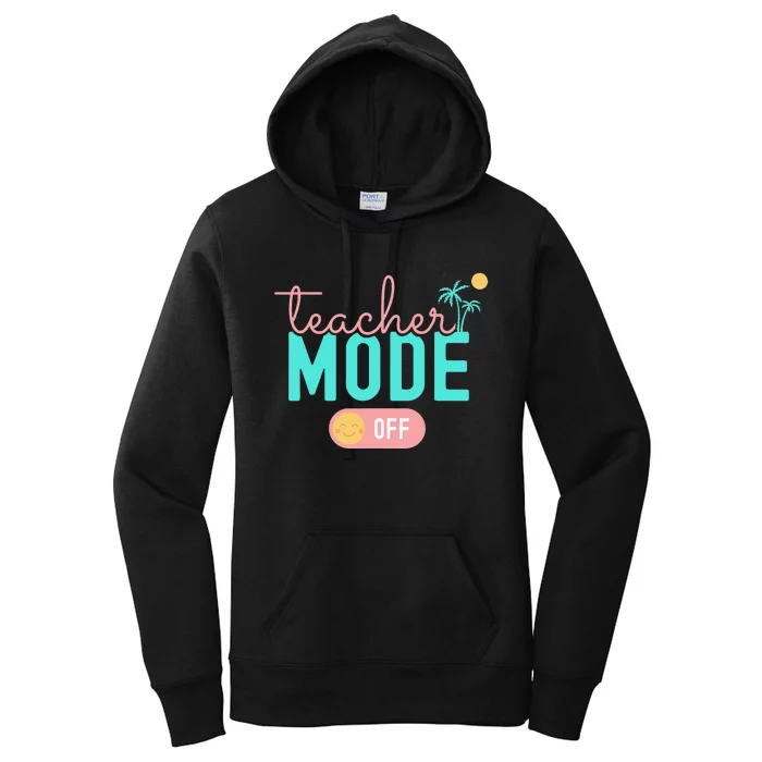 Teacher Mode Off Happy Last Day Of School Summer Break Funny Women's Pullover Hoodie