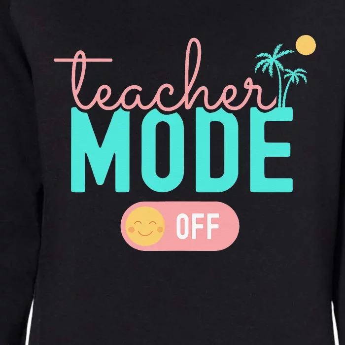 Teacher Mode Off Happy Last Day Of School Summer Break Funny Womens California Wash Sweatshirt