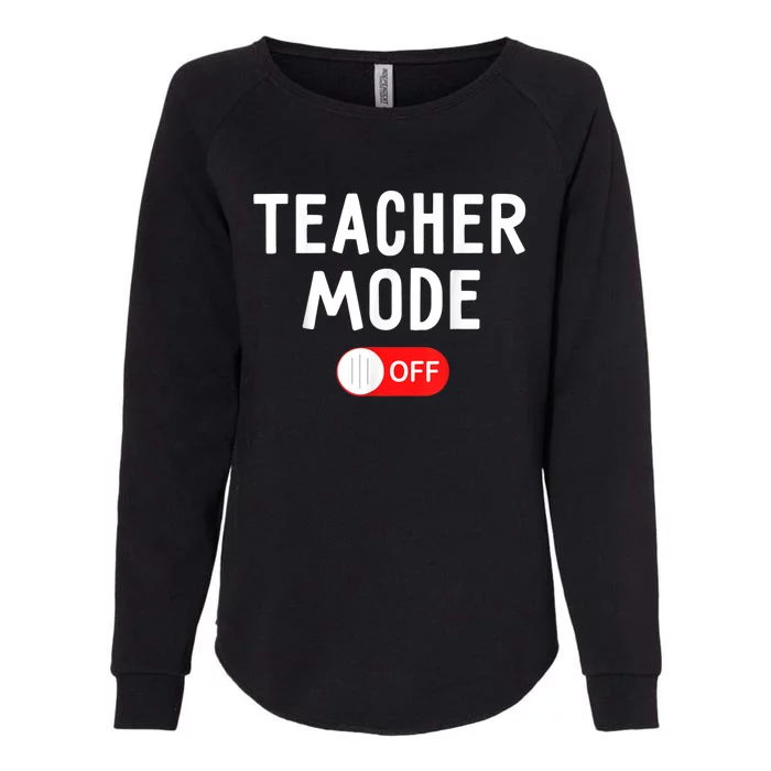 Teacher Mode Off Last Day Of School Teacher Summer Vacation Womens California Wash Sweatshirt