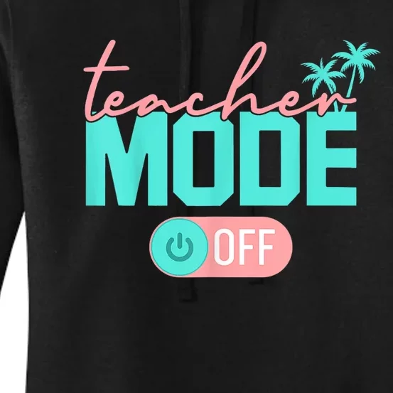 Teacher Mode Off Happy Last Day Of School Summer Break Funny Women's Pullover Hoodie