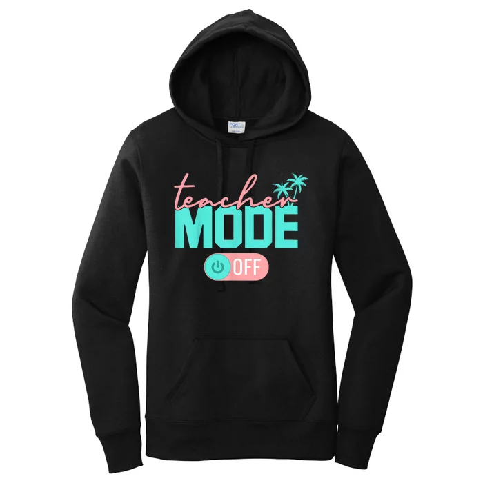 Teacher Mode Off Happy Last Day Of School Summer Break Funny Women's Pullover Hoodie