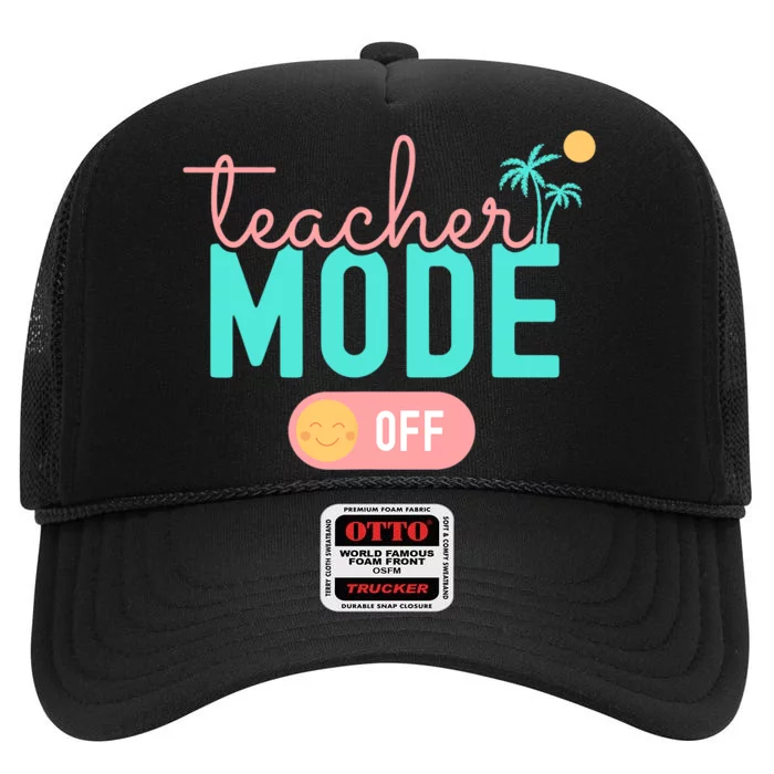 Teacher Mode Off Happy Last Day Of School Summer Break Funny High Crown Mesh Trucker Hat