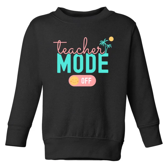 Teacher Mode Off Happy Last Day Of School Summer Break Funny Toddler Sweatshirt