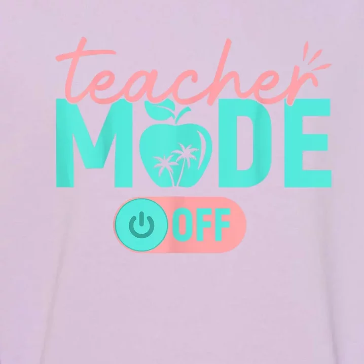 Teacher Mode Off Happy Last Day Of School Summer Break Funny Garment-Dyed Sweatshirt