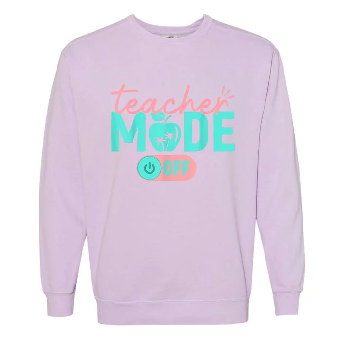 Teacher Mode Off Happy Last Day Of School Summer Break Funny Garment-Dyed Sweatshirt