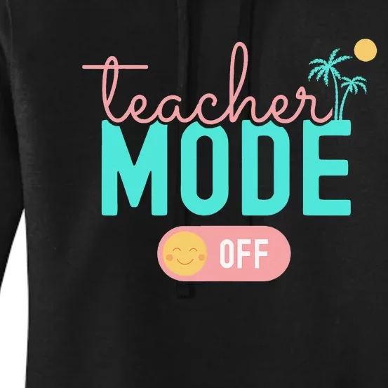 Teacher Mode Off Happy Last Day Of School Summer Break Funny Women's Pullover Hoodie