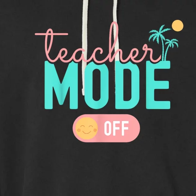 Teacher Mode Off Happy Last Day Of School Summer Break Funny Garment-Dyed Fleece Hoodie