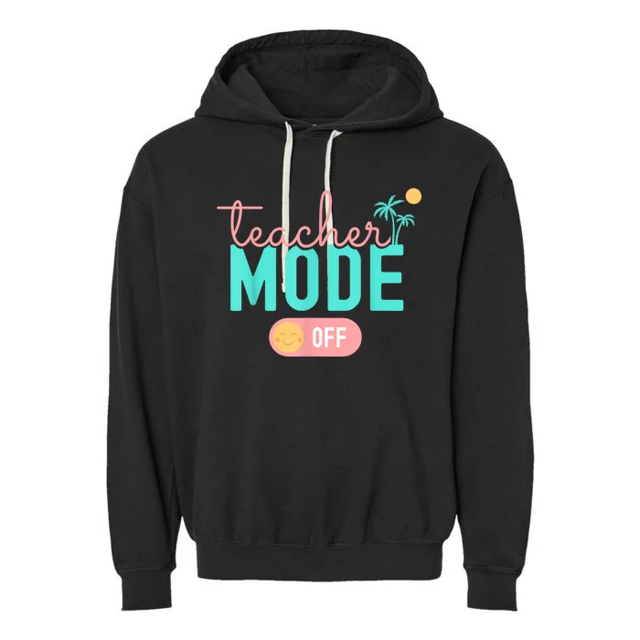 Teacher Mode Off Happy Last Day Of School Summer Break Funny Garment-Dyed Fleece Hoodie