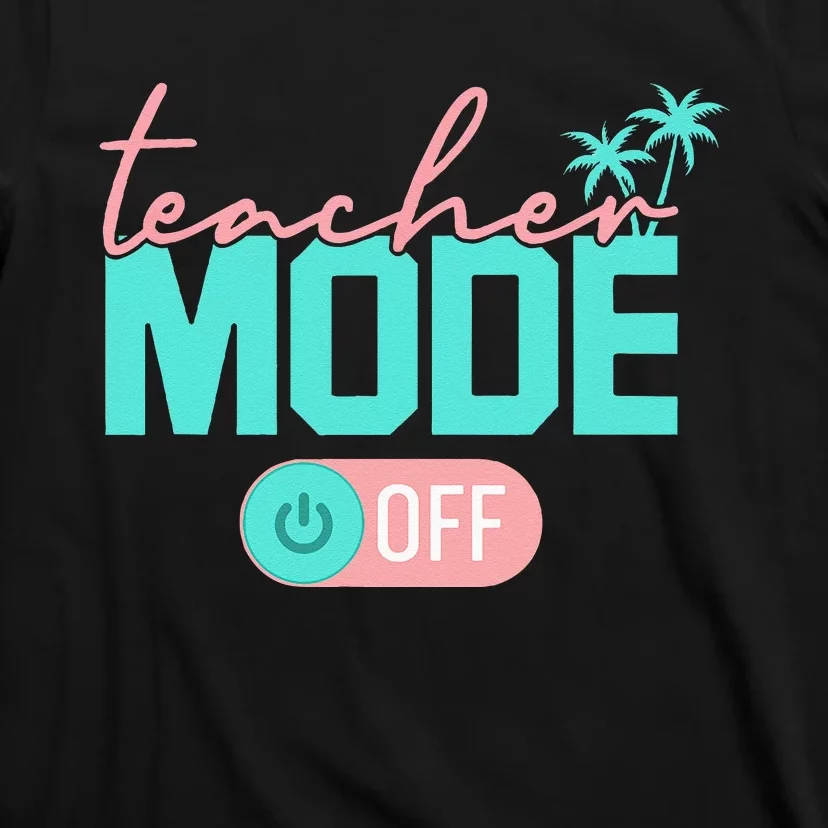 Teacher Mode Off Happy Last Day Of School Summer Break Funny T-Shirt