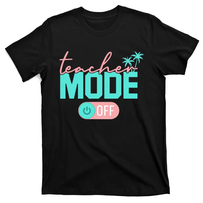 Teacher Mode Off Happy Last Day Of School Summer Break Funny T-Shirt