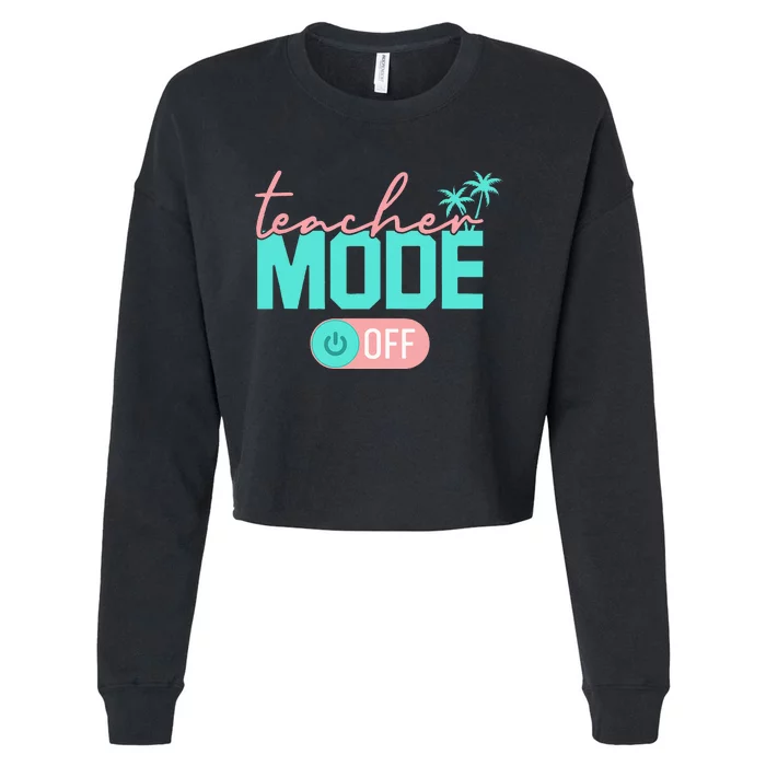 Teacher Mode Off Happy Last Day Of School Summer Break Funny Cropped Pullover Crew