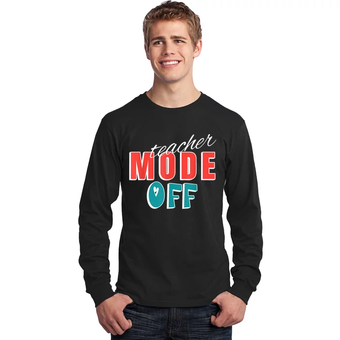 Teacher Mode Off Last Day Of School Funny Tutor Summer Break Long Sleeve Shirt