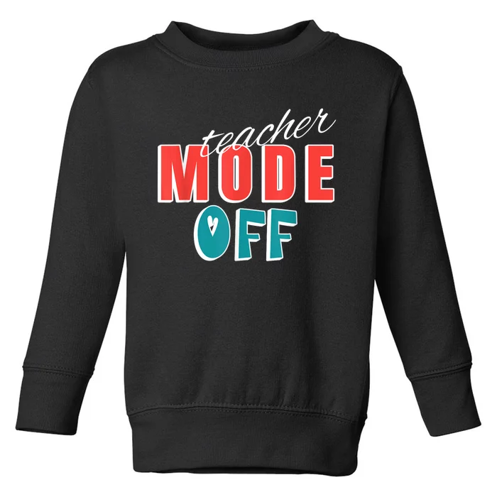 Teacher Mode Off Last Day Of School Funny Tutor Summer Break Toddler Sweatshirt