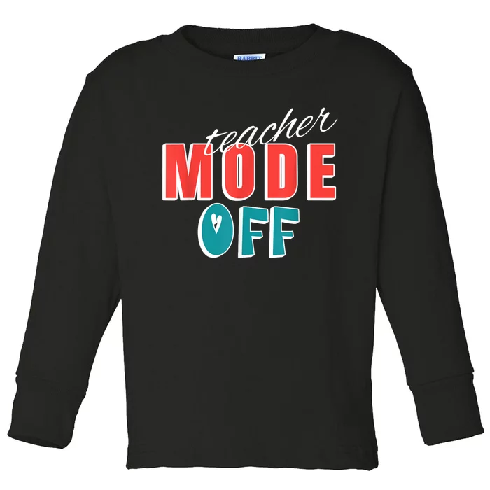 Teacher Mode Off Last Day Of School Funny Tutor Summer Break Toddler Long Sleeve Shirt