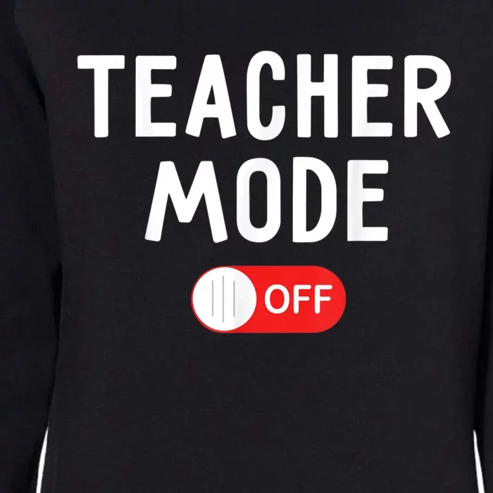 Teacher Mode Off Last Day Of School Teacher Summer Vacation Womens California Wash Sweatshirt