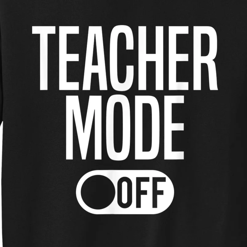 Teacher Mode Off Last Day Of School Tall Sweatshirt