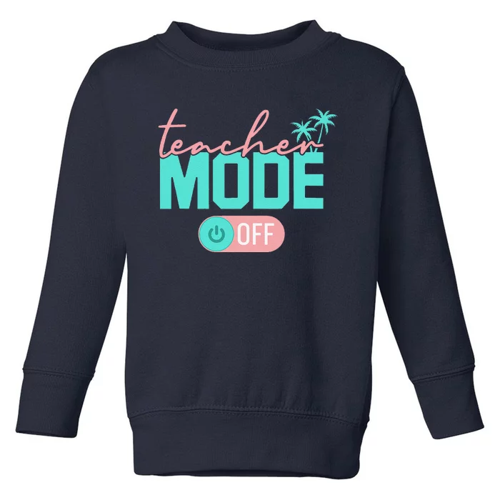 Teacher Mode Off Happy Last Day Of School Summer Break Funny Toddler Sweatshirt