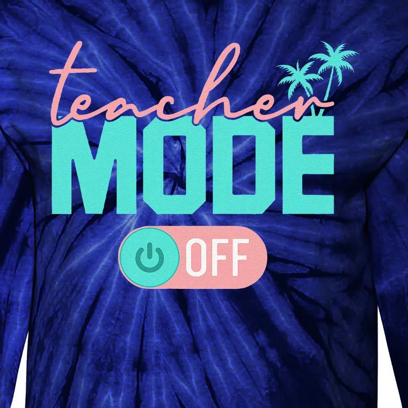 Teacher Mode Off Happy Last Day Of School Summer Break Funny Tie-Dye Long Sleeve Shirt