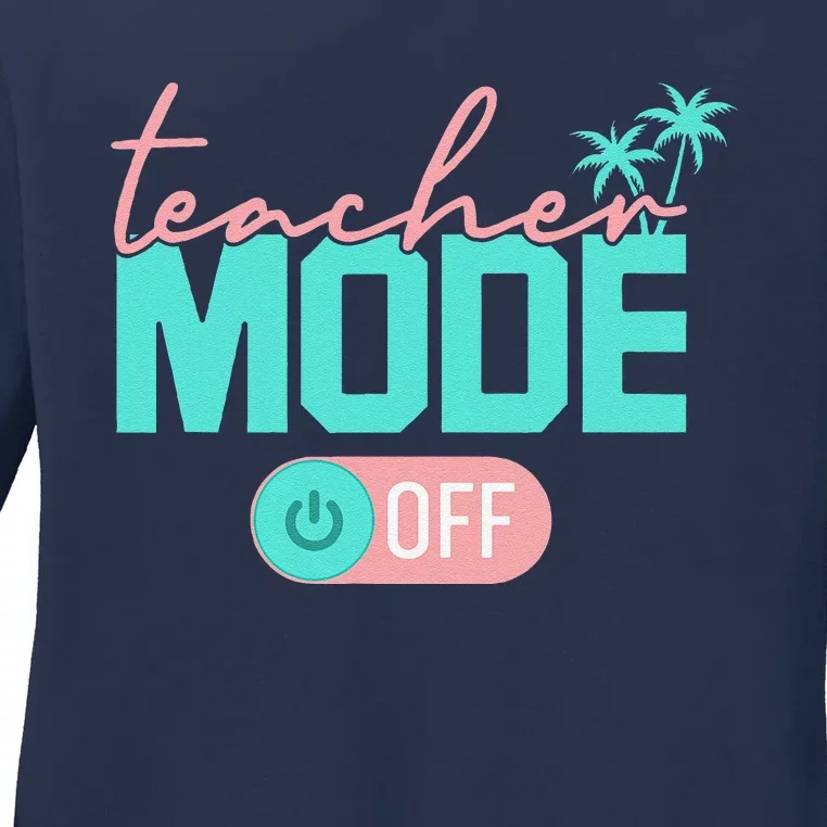 Teacher Mode Off Happy Last Day Of School Summer Break Funny Ladies Long Sleeve Shirt