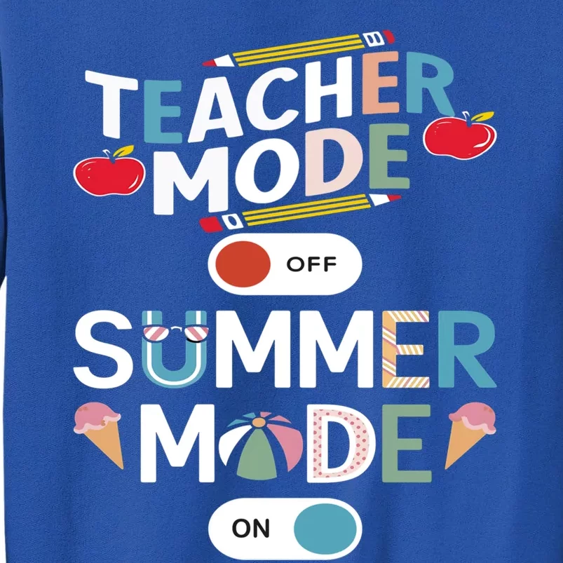 Teacher Mode Off Summer Mode On End Of The Year Hello Summer Gift Tall Sweatshirt