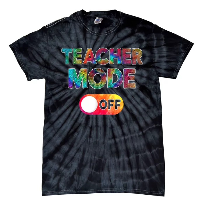 Teacher Mode Off Funny First Day Of School For Teachers Tie-Dye T-Shirt