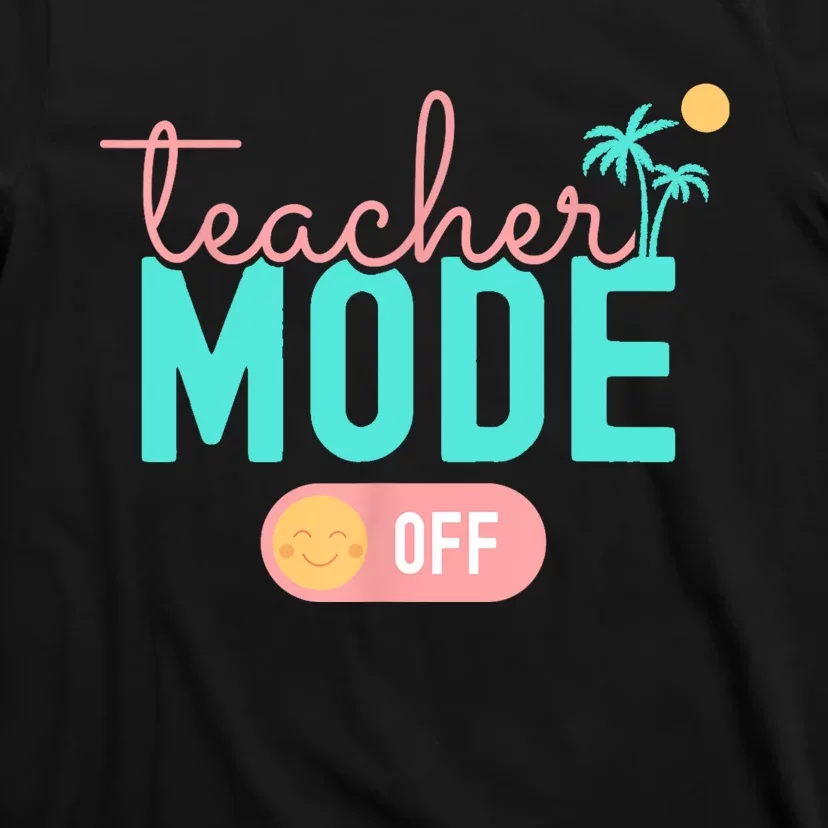 Teacher Mode Off Happy Last Day Of School Summer Break Funny T-Shirt