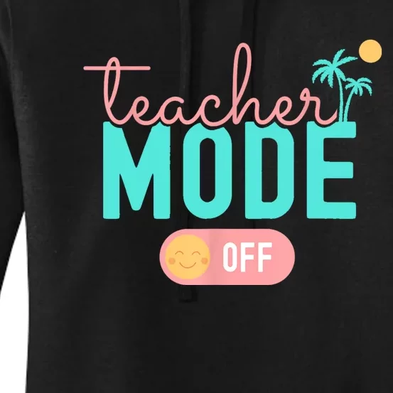 Teacher Mode Off Happy Last Day Of School Summer Break Funny Women's Pullover Hoodie