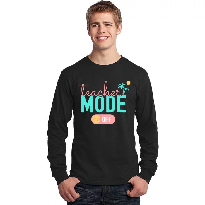 Teacher Mode Off Happy Last Day Of School Summer Break Funny Tall Long Sleeve T-Shirt