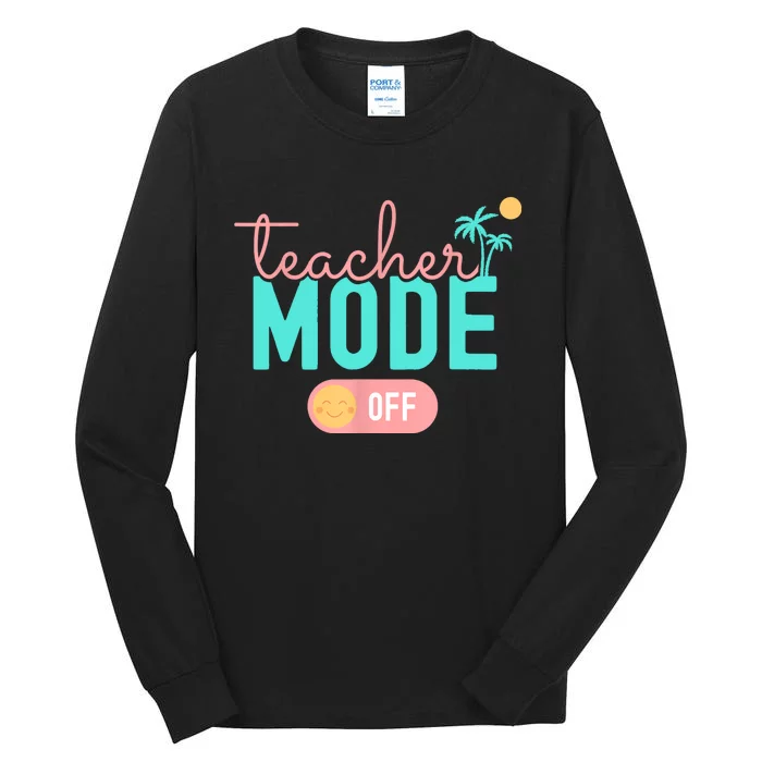 Teacher Mode Off Happy Last Day Of School Summer Break Funny Tall Long Sleeve T-Shirt