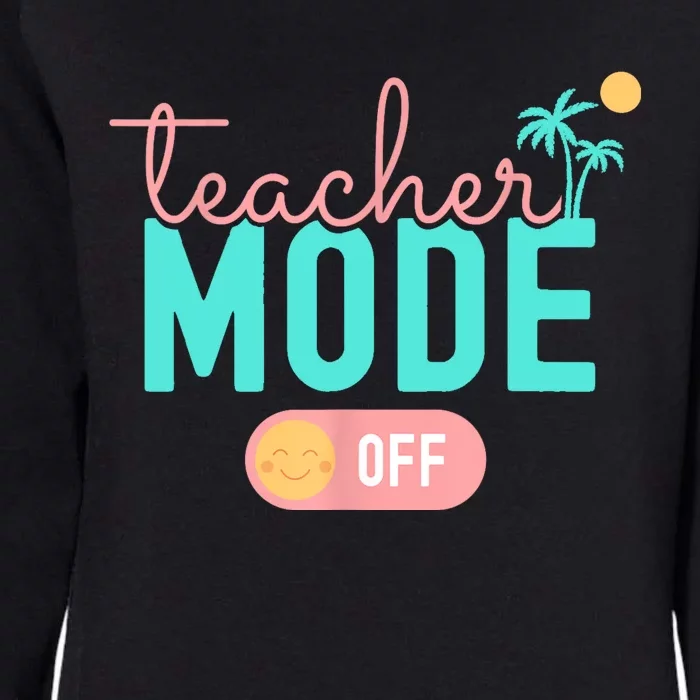 Teacher Mode Off Happy Last Day Of School Summer Break Funny Womens California Wash Sweatshirt