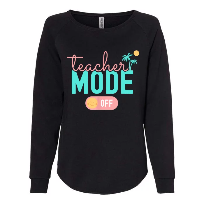 Teacher Mode Off Happy Last Day Of School Summer Break Funny Womens California Wash Sweatshirt