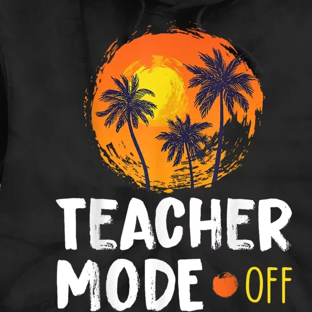 Teacher Mode Off Happy Last Day Of School Summer Break Funny Tie Dye Hoodie